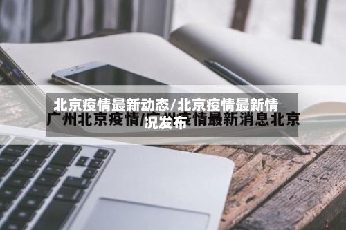 北京疫情最新动态/北京疫情最新情况发布-第2张图片