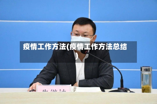 疫情工作方法(疫情工作方法总结)-第2张图片