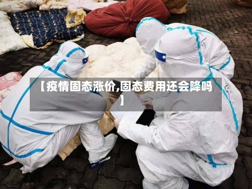 【疫情固态涨价,固态费用还会降吗】