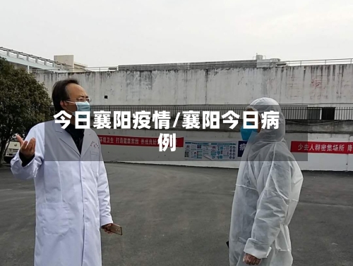 今日襄阳疫情/襄阳今日病例