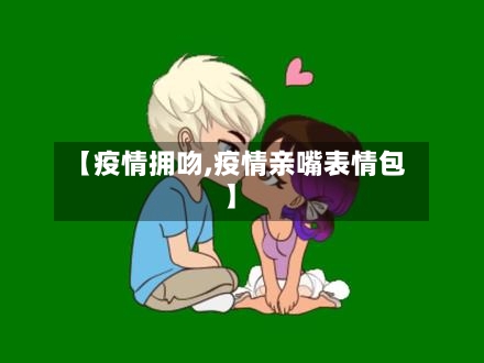 【疫情拥吻,疫情亲嘴表情包】