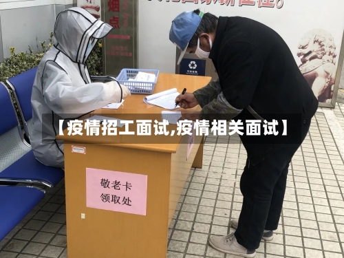 【疫情招工面试,疫情相关面试】