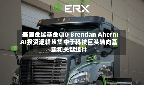 美国金瑞基金CIO Brendan Ahern: AI投资逻辑从集中于科技巨头转向基建和关键组件