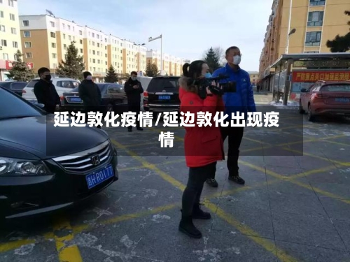 延边敦化疫情/延边敦化出现疫情