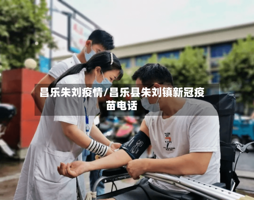 昌乐朱刘疫情/昌乐县朱刘镇新冠疫苗电话