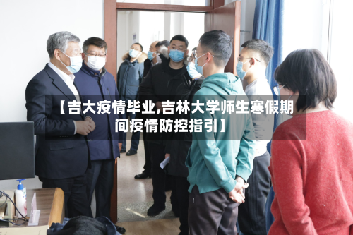 【吉大疫情毕业,吉林大学师生寒假期间疫情防控指引】