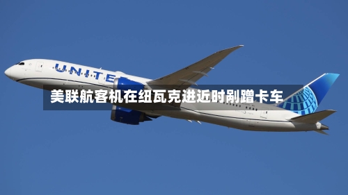美联航客机在纽瓦克进近时剐蹭卡车