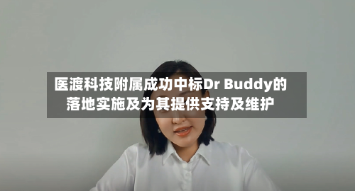 医渡科技附属成功中标Dr Buddy的落地实施及为其提供支持及维护