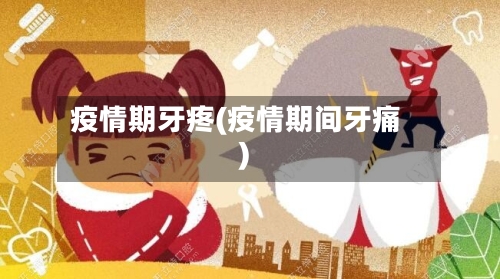 疫情期牙疼(疫情期间牙痛)