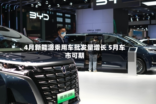 4月新能源乘用车批发量增长 5月车市可期