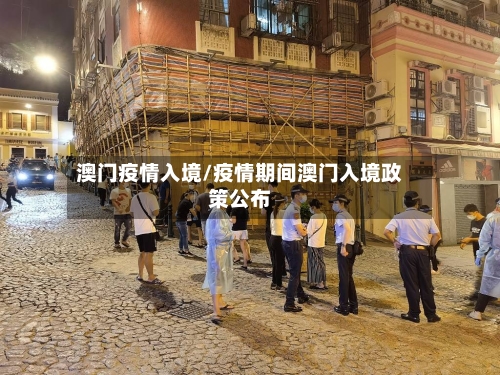 澳门疫情入境/疫情期间澳门入境政策公布