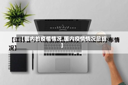 【国内的疫情情况,国内疫情情况总结】
