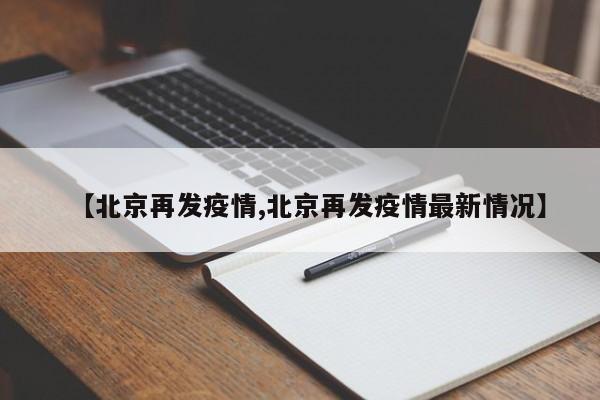 【北京再发疫情,北京再发疫情最新情况】
